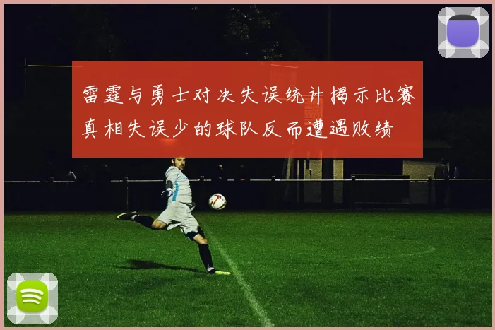 雷霆与勇士对决失误统计揭示比赛真相失误少的球队反而遭遇败绩