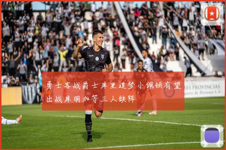 勇士客战爵士库里追梦小佩顿有望出战库明加等三人缺阵