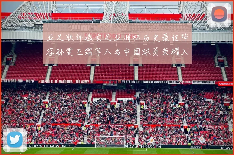 亚足联评选女足亚洲杯历史最佳阵容孙雯王霜等八名中国球员荣耀入选