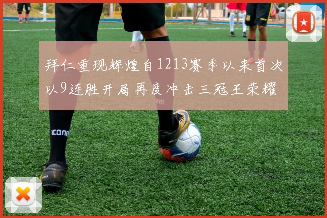 拜仁重现辉煌自1213赛季以来首次以9连胜开局再度冲击三冠王荣耀